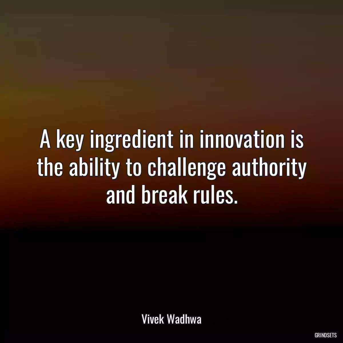 A key ingredient in innovation is the ability to challenge authority and break rules.