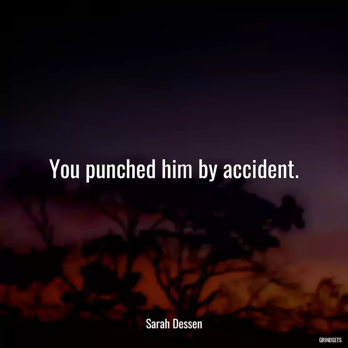 You punched him by accident.