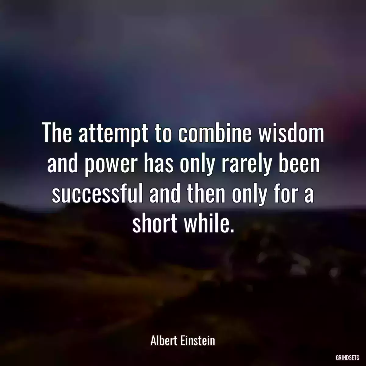 The attempt to combine wisdom and power has only rarely been successful and then only for a short while.