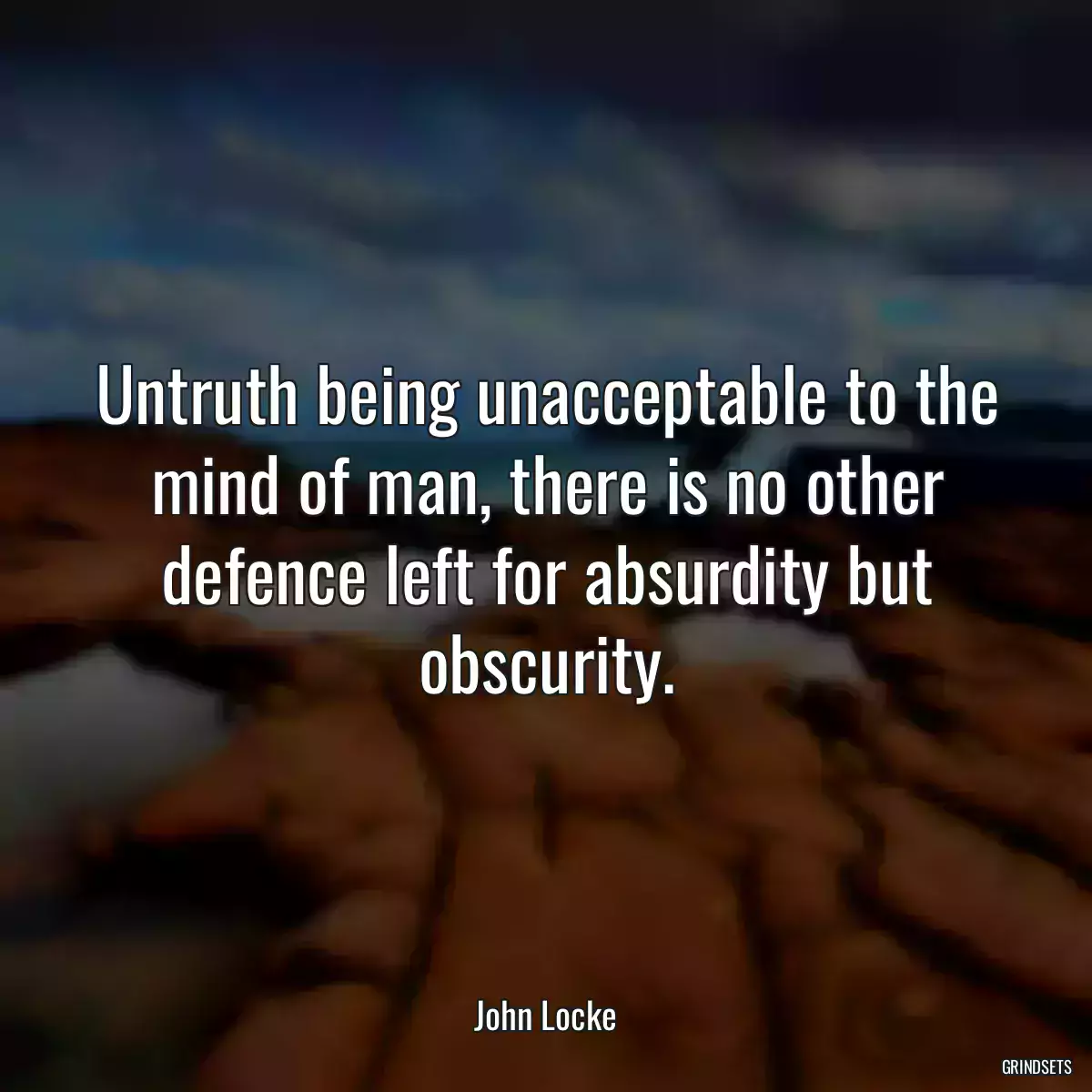 Untruth being unacceptable to the mind of man, there is no other defence left for absurdity but obscurity.