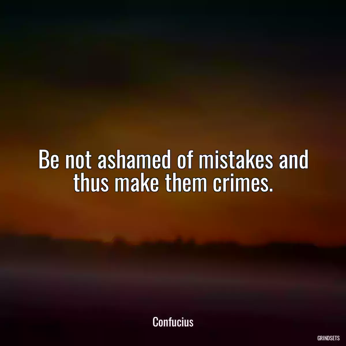 Be not ashamed of mistakes and thus make them crimes.