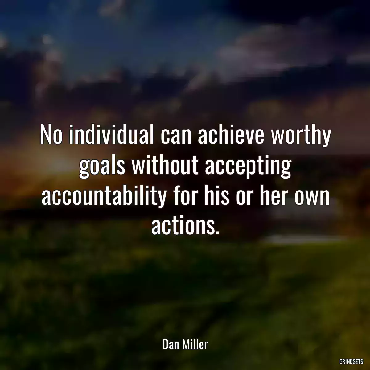 No individual can achieve worthy goals without accepting accountability for his or her own actions.