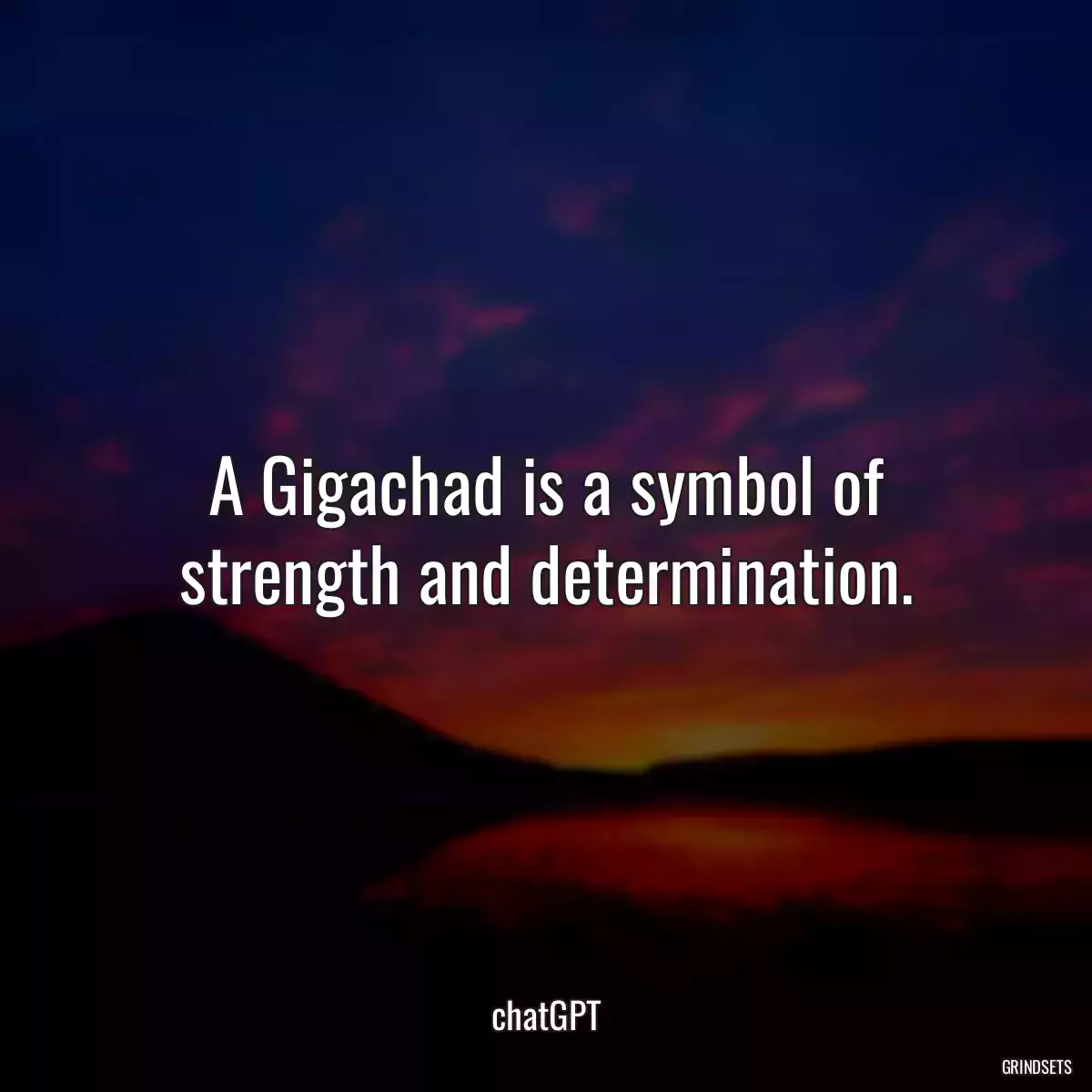 A Gigachad is a symbol of strength and determination.