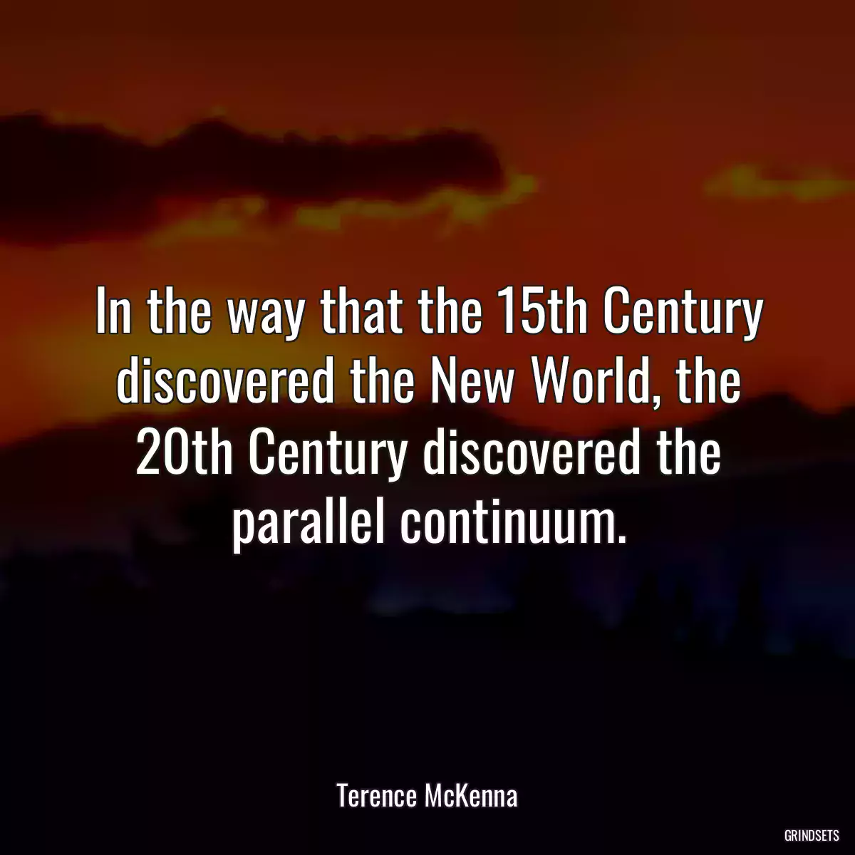 In the way that the 15th Century discovered the New World, the 20th Century discovered the parallel continuum.