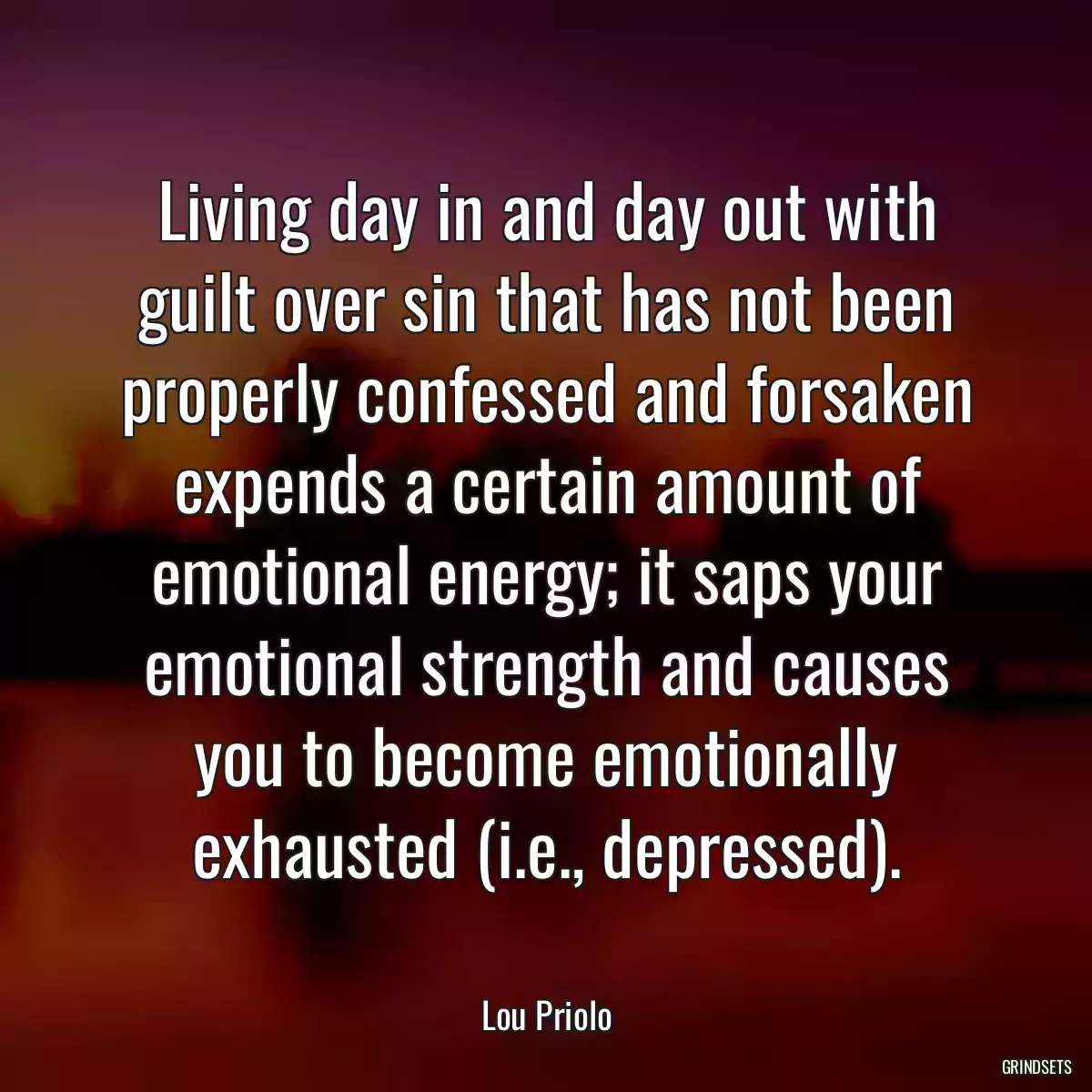 Living day in and day out with guilt over sin that has not been properly confessed and forsaken expends a certain amount of emotional energy; it saps your emotional strength and causes you to become emotionally exhausted (i.e., depressed).