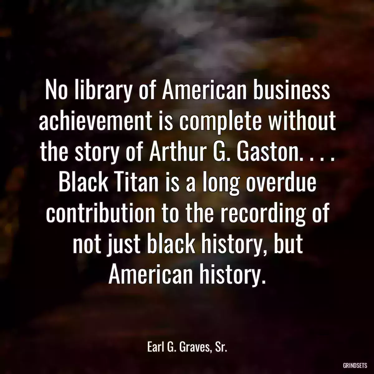 No library of American business achievement is complete without the story of Arthur G. Gaston. . . . Black Titan is a long overdue contribution to the recording of not just black history, but American history.