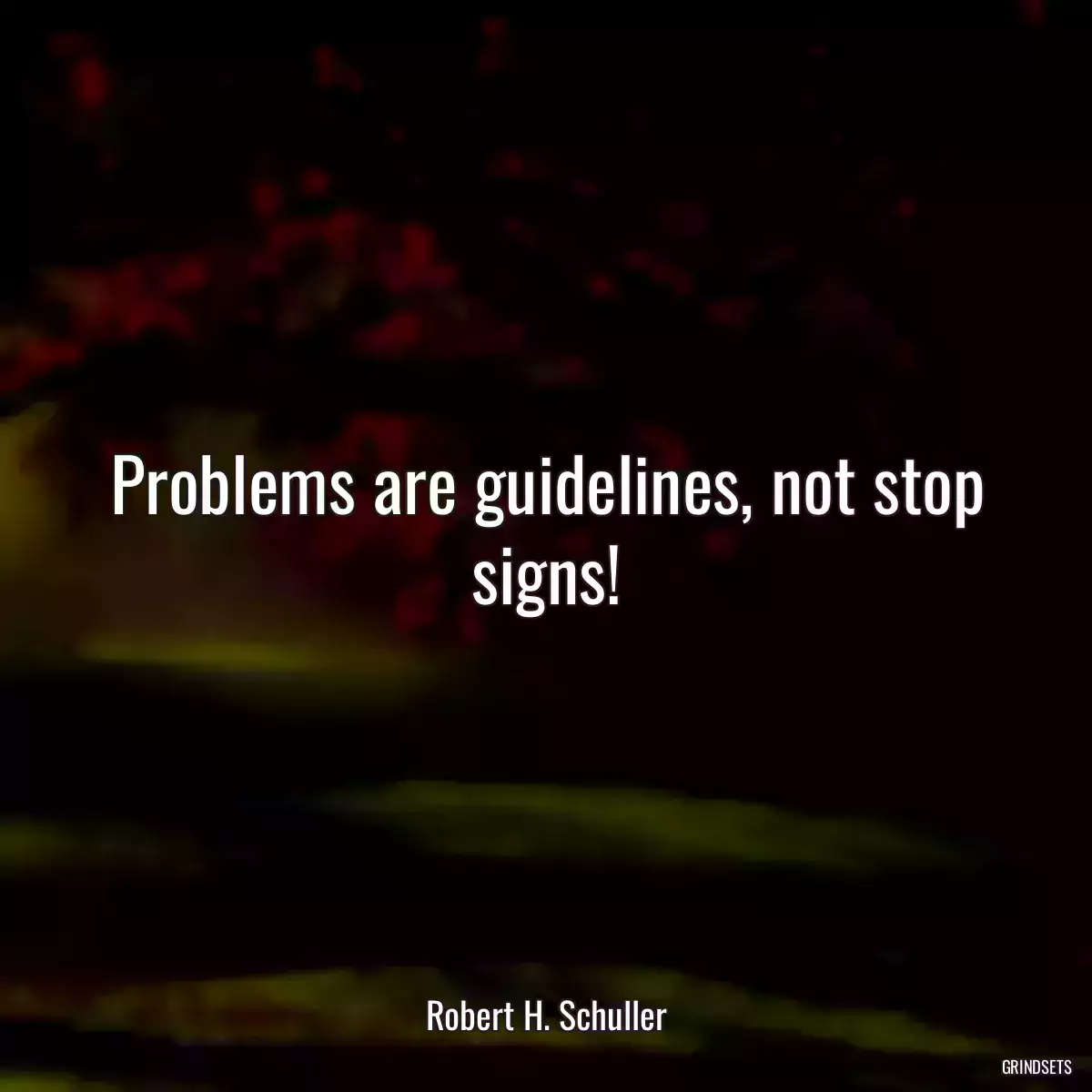 Problems are guidelines, not stop signs!