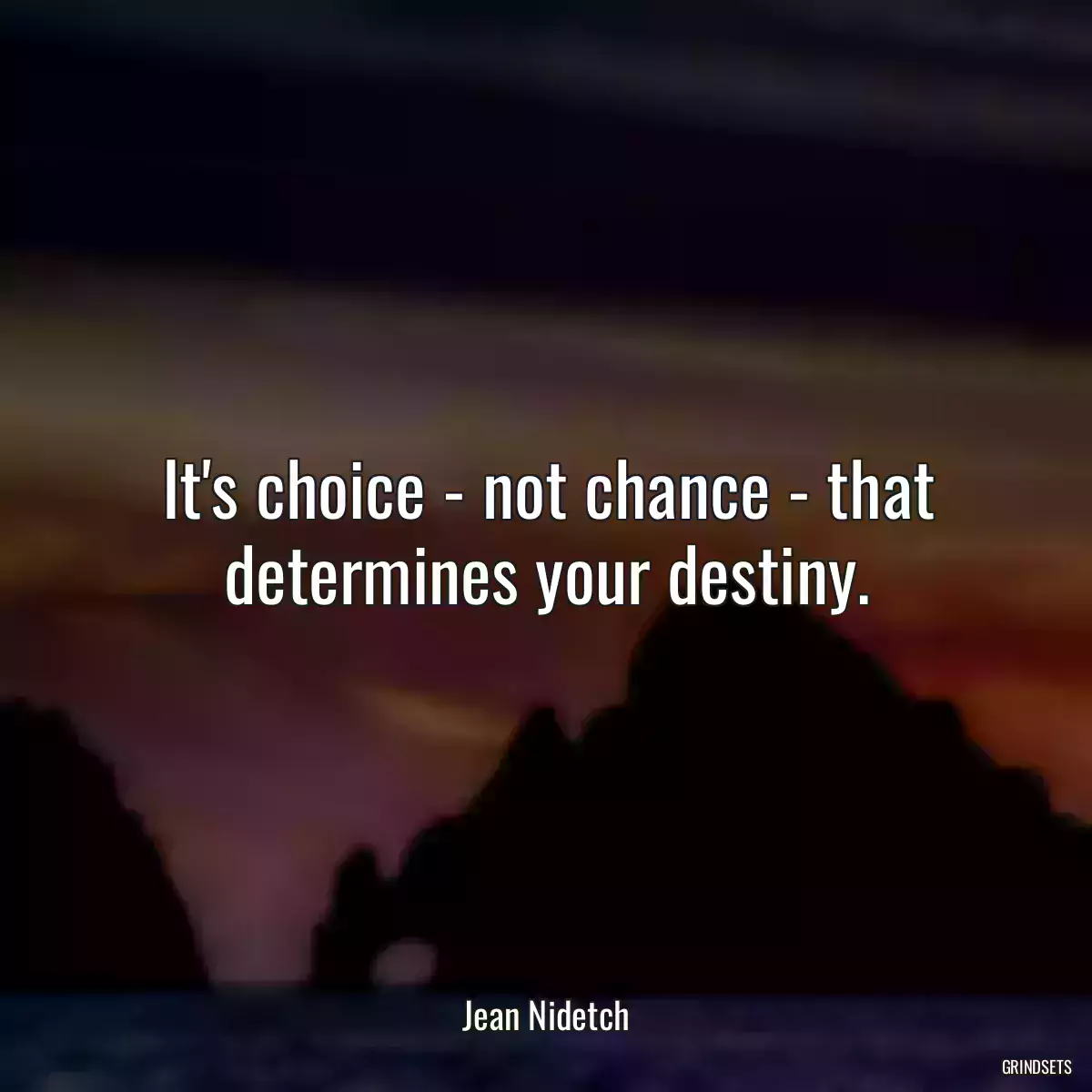 It\'s choice - not chance - that determines your destiny.