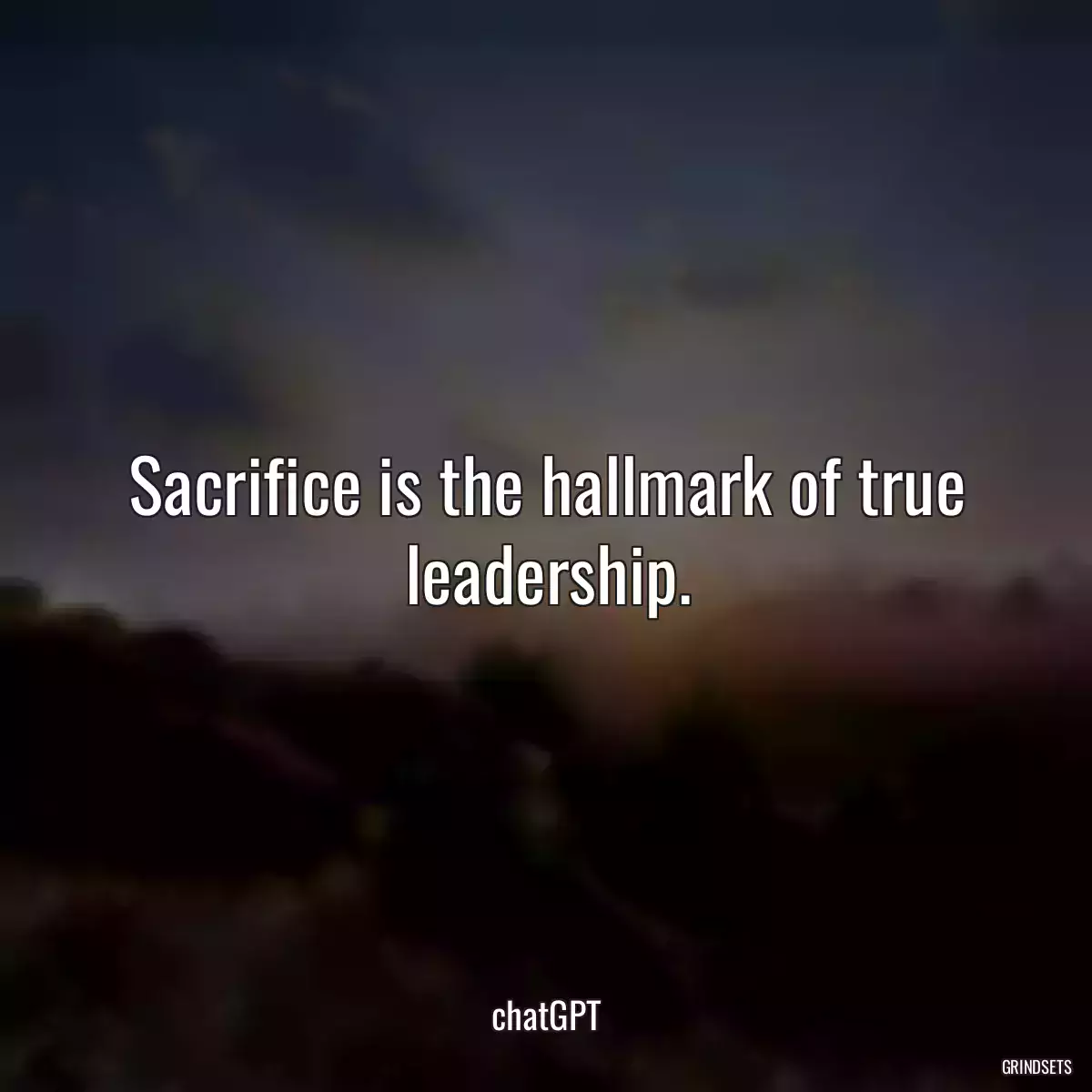 Sacrifice is the hallmark of true leadership.