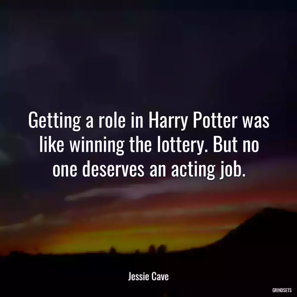 Getting a role in Harry Potter was like winning the lottery. But no one deserves an acting job.