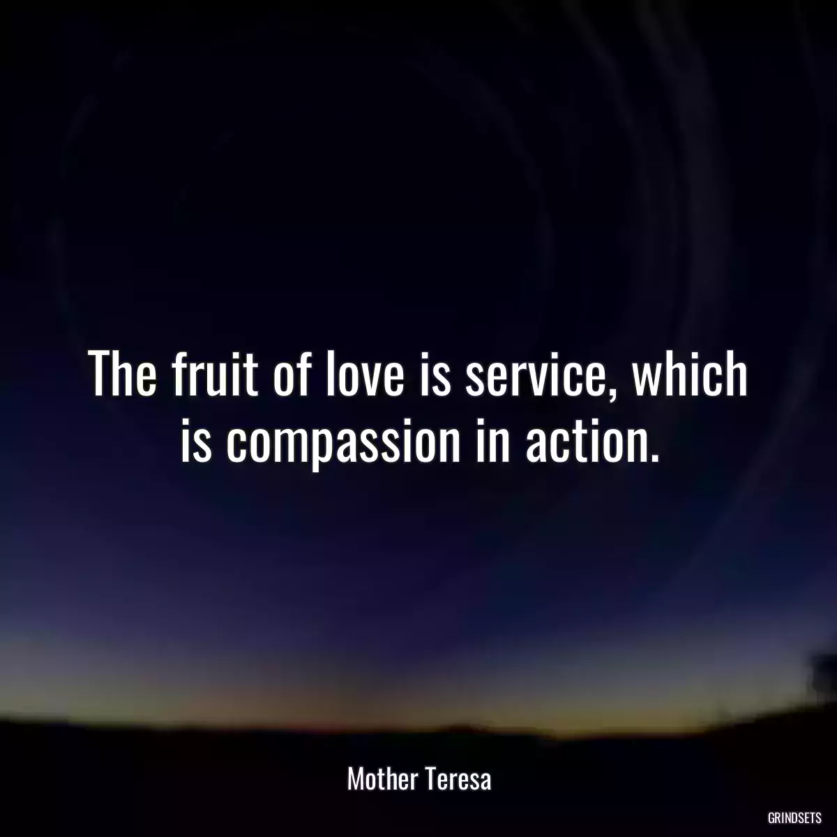 The fruit of love is service, which is compassion in action.