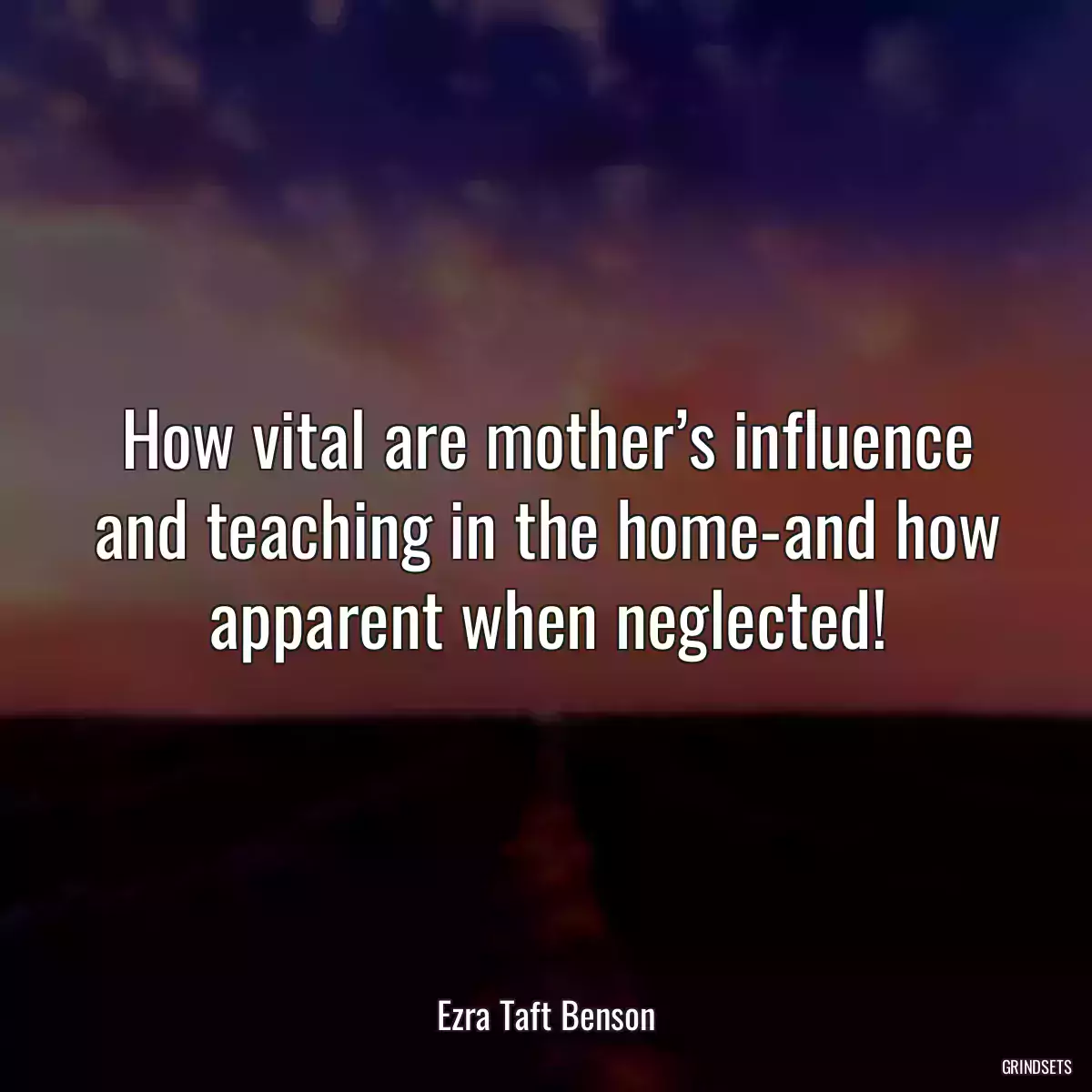 How vital are mother’s influence and teaching in the home-and how apparent when neglected!