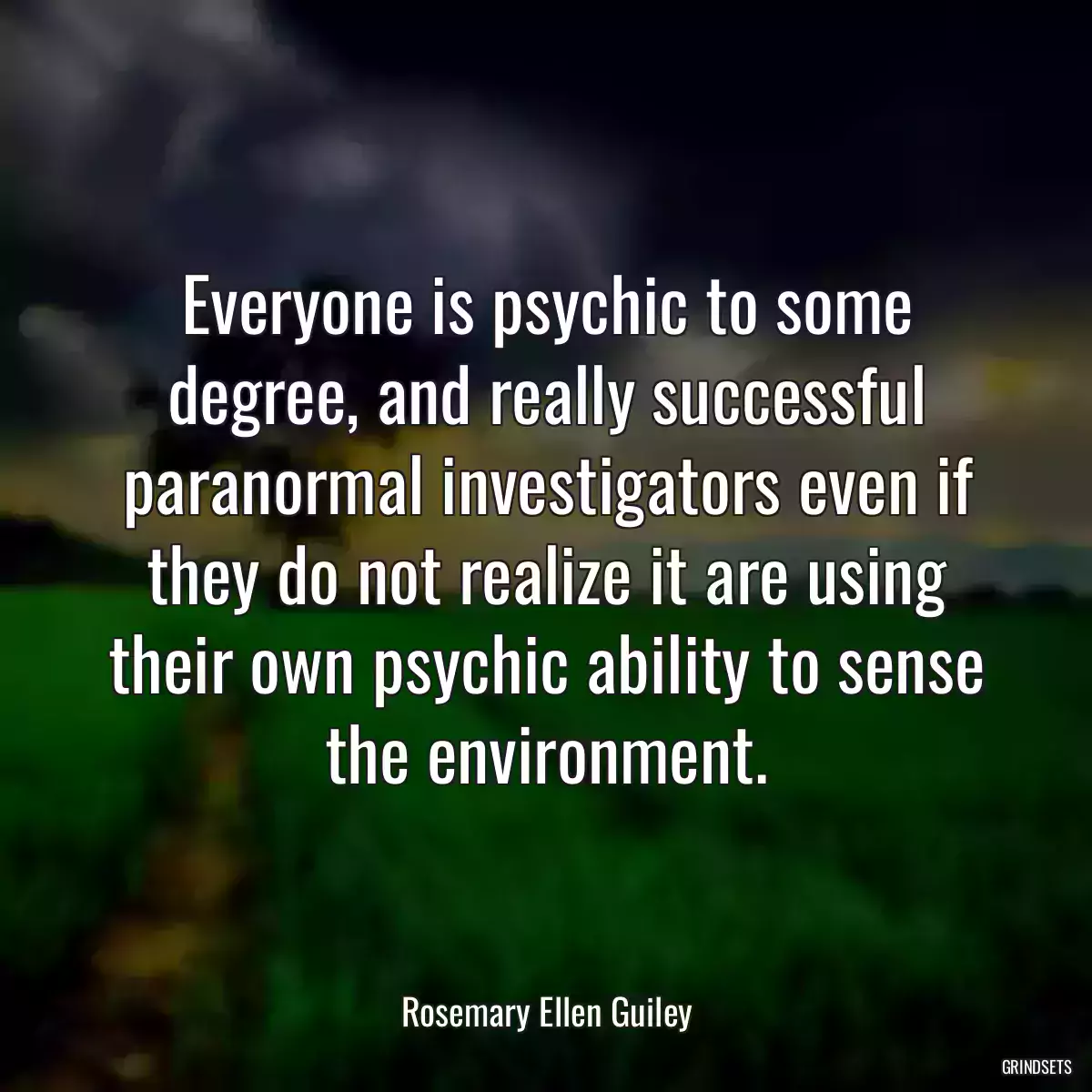 Everyone is psychic to some degree, and really successful paranormal investigators even if they do not realize it are using their own psychic ability to sense the environment.