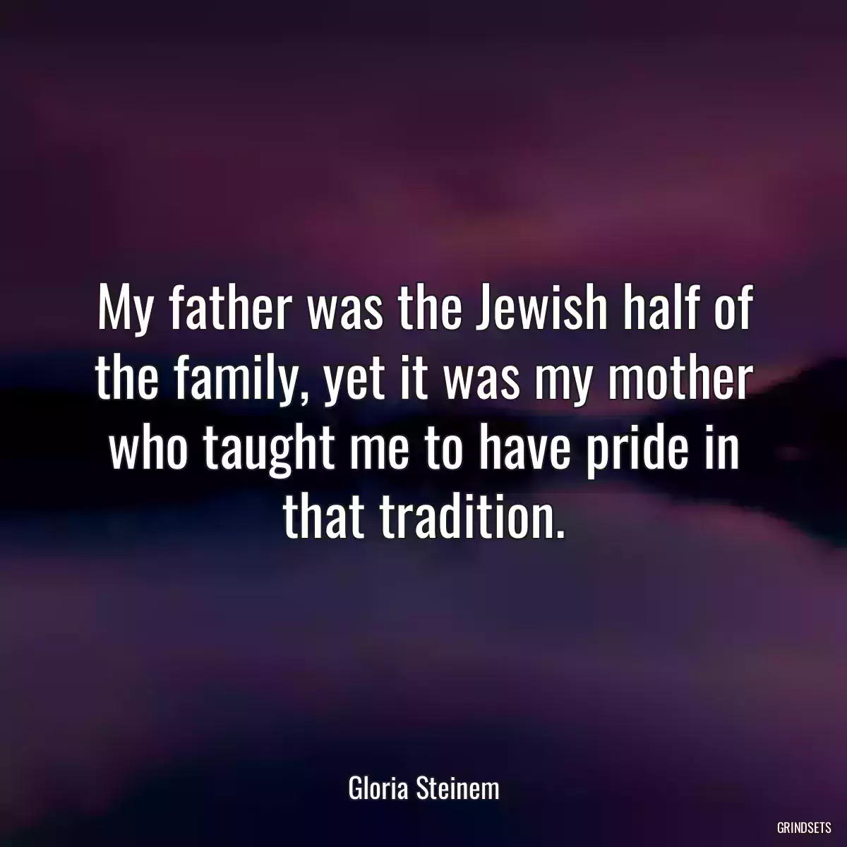 My father was the Jewish half of the family, yet it was my mother who taught me to have pride in that tradition.