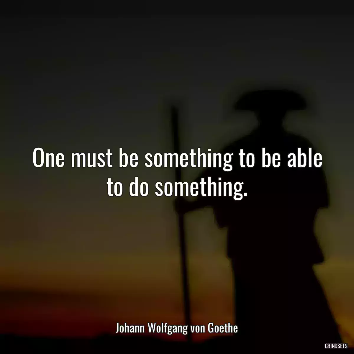 One must be something to be able to do something.