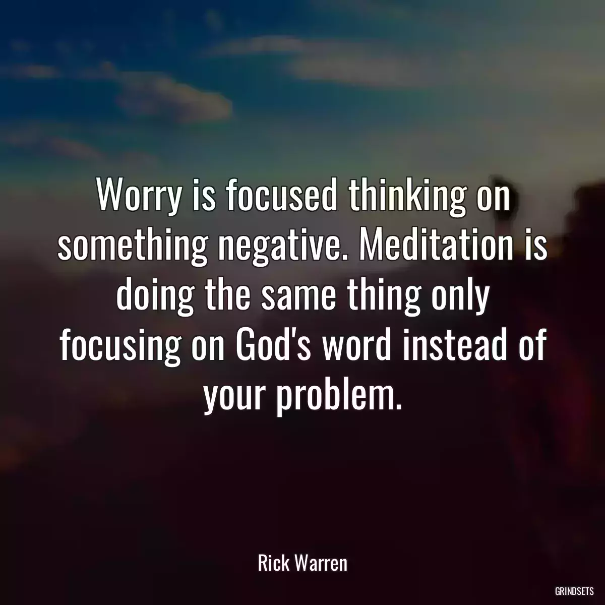 Worry is focused thinking on something negative. Meditation is doing the same thing only focusing on God\'s word instead of your problem.