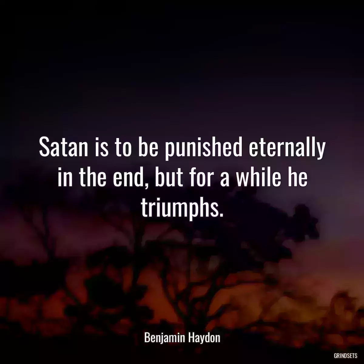 Satan is to be punished eternally in the end, but for a while he triumphs.