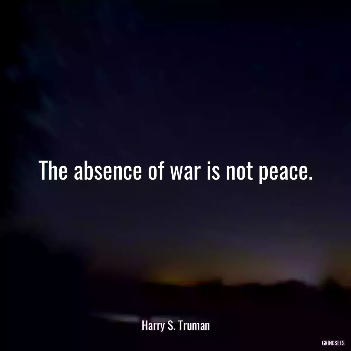 The absence of war is not peace.