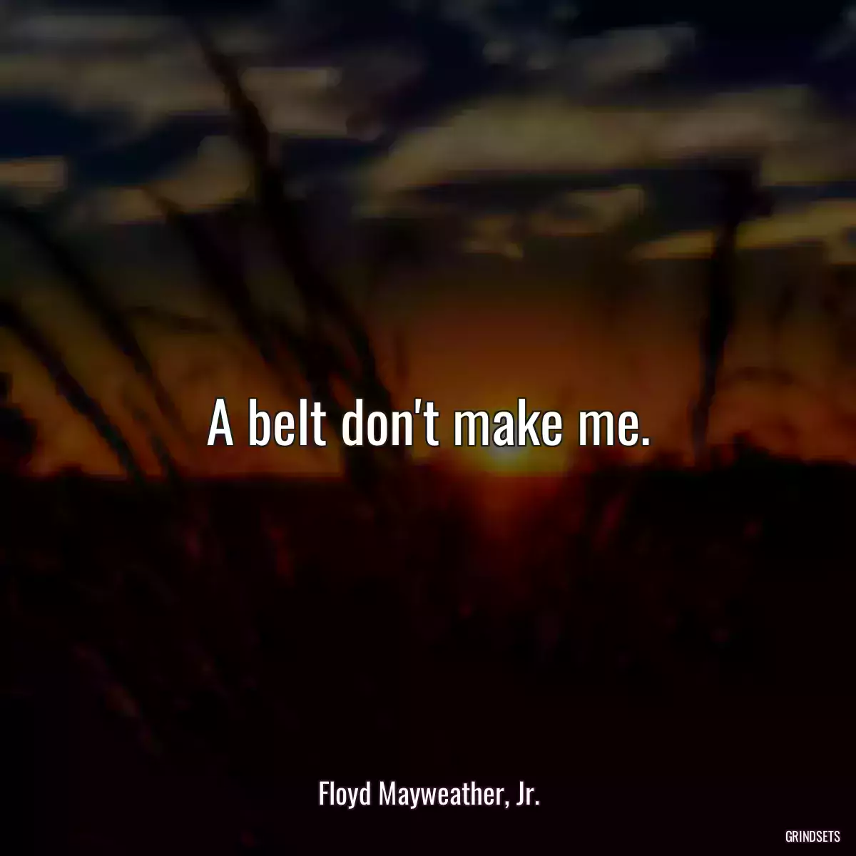 A belt don\'t make me.