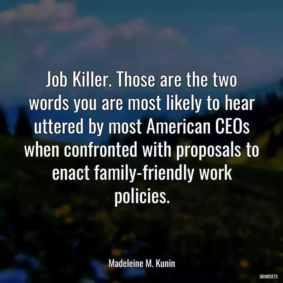 Job Killer. Those are the two words you are most likely to hear uttered by most American CEOs when confronted with proposals to enact family-friendly work policies.