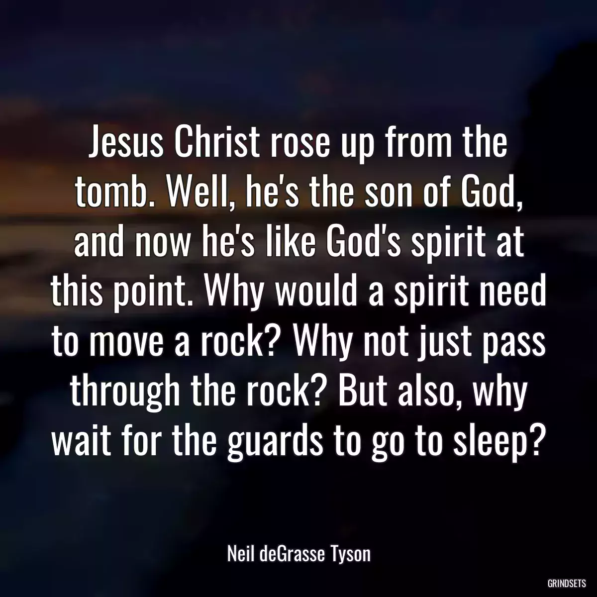 Jesus Christ rose up from the tomb. Well, he\'s the son of God, and now he\'s like God\'s spirit at this point. Why would a spirit need to move a rock? Why not just pass through the rock? But also, why wait for the guards to go to sleep?