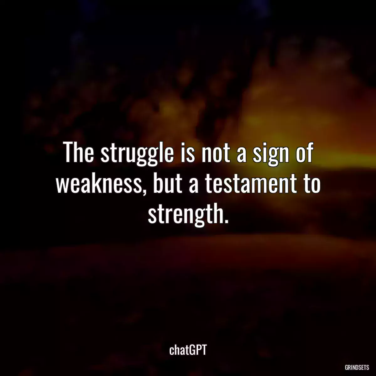 The struggle is not a sign of weakness, but a testament to strength.