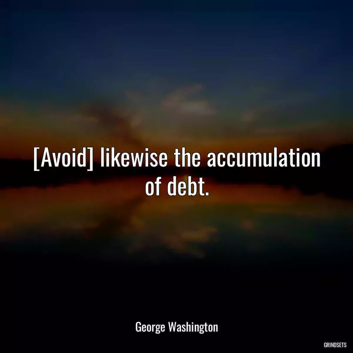 [Avoid] likewise the accumulation of debt.