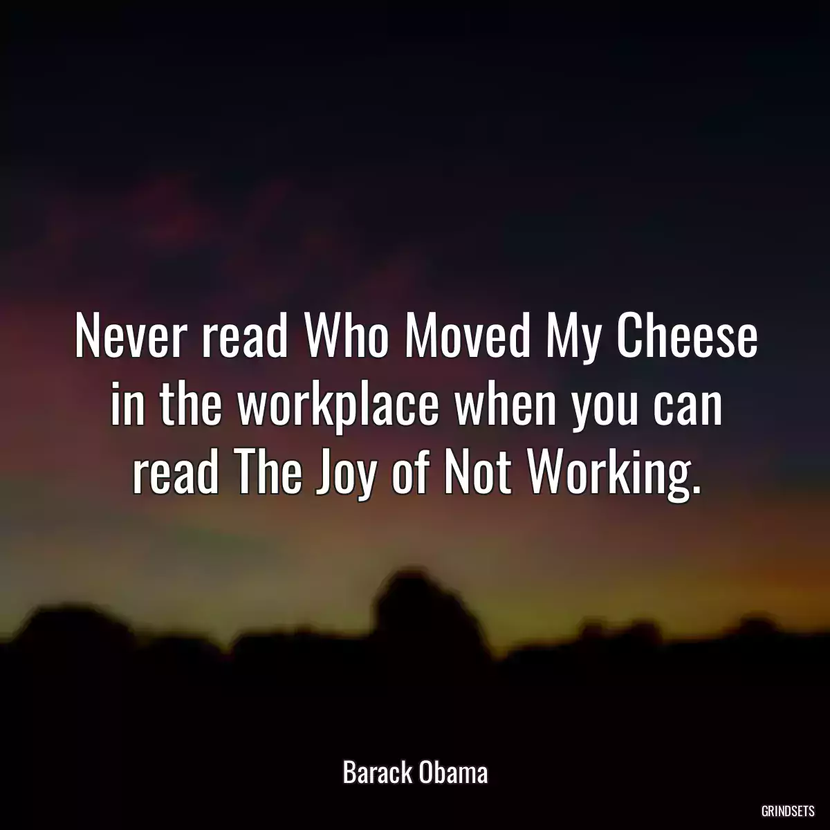 Never read Who Moved My Cheese in the workplace when you can read The Joy of Not Working.