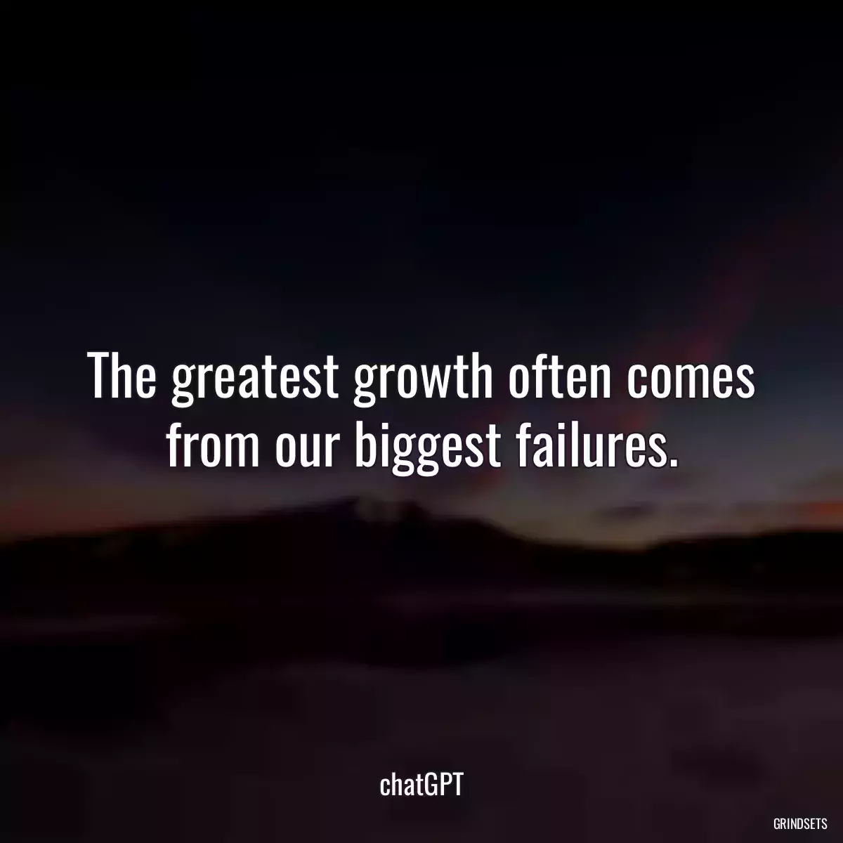 The greatest growth often comes from our biggest failures.