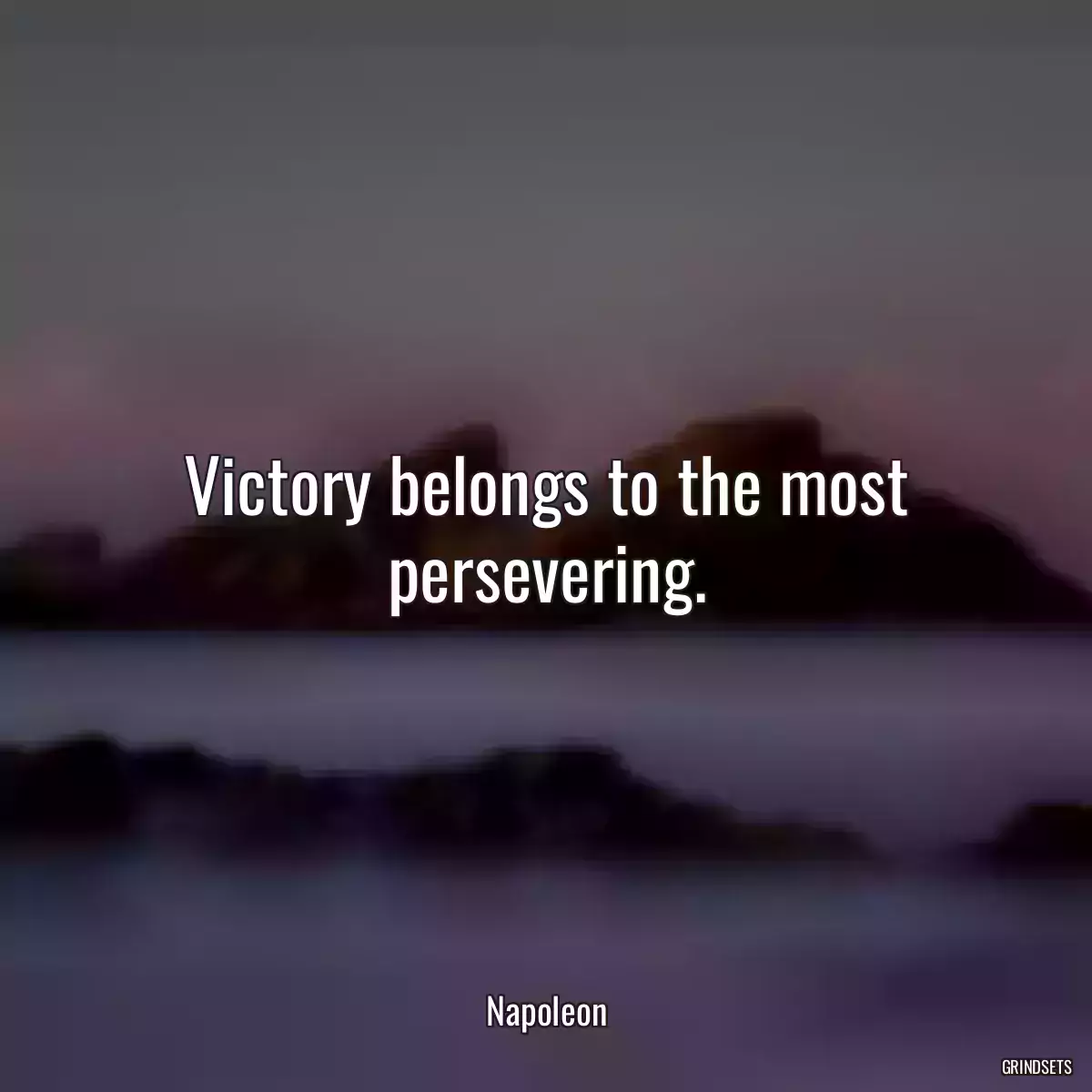 Victory belongs to the most persevering.