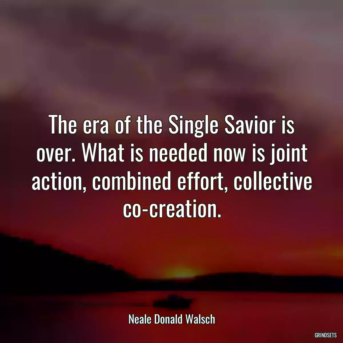 The era of the Single Savior is over. What is needed now is joint action, combined effort, collective co-creation.