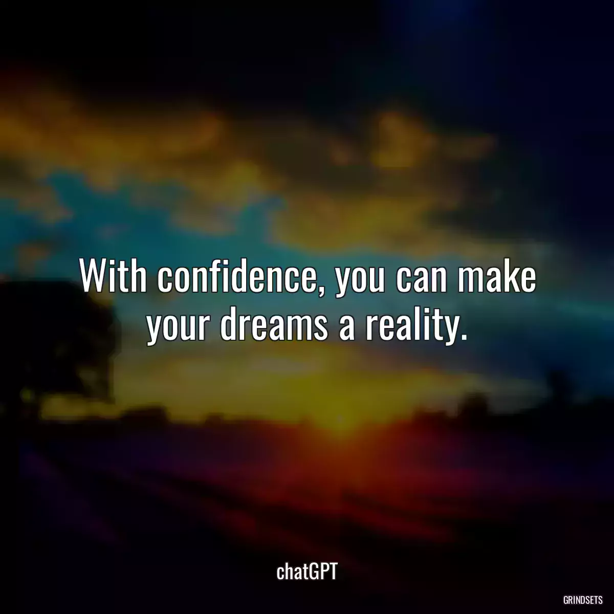 With confidence, you can make your dreams a reality.