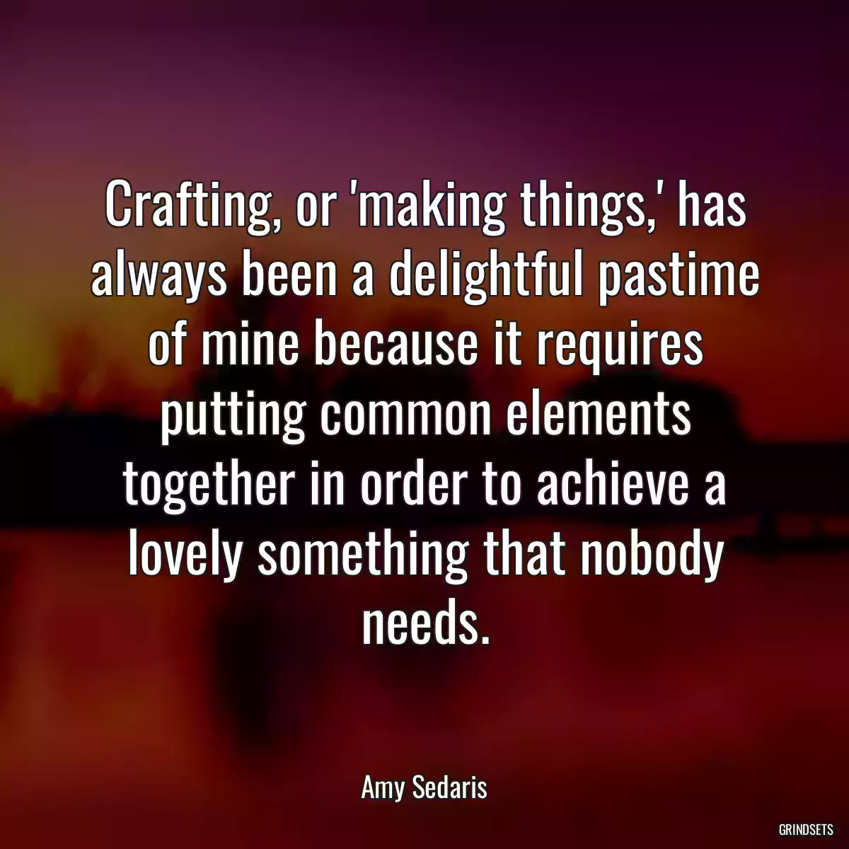 Crafting, or \'making things,\' has always been a delightful pastime of mine because it requires putting common elements together in order to achieve a lovely something that nobody needs.