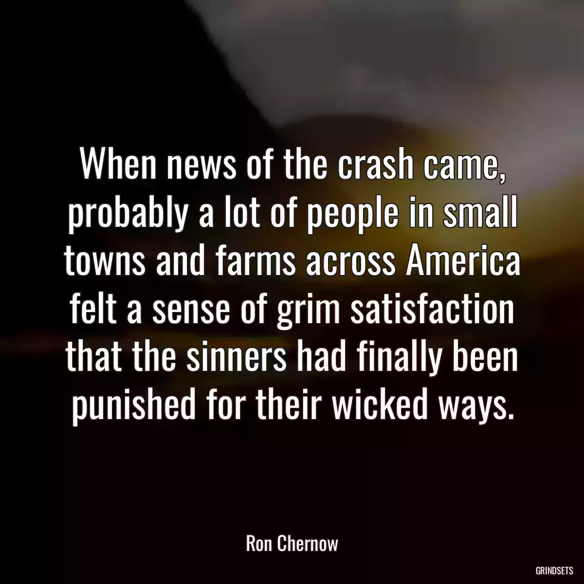 When news of the crash came, probably a lot of people in small towns and farms across America felt a sense of grim satisfaction that the sinners had finally been punished for their wicked ways.