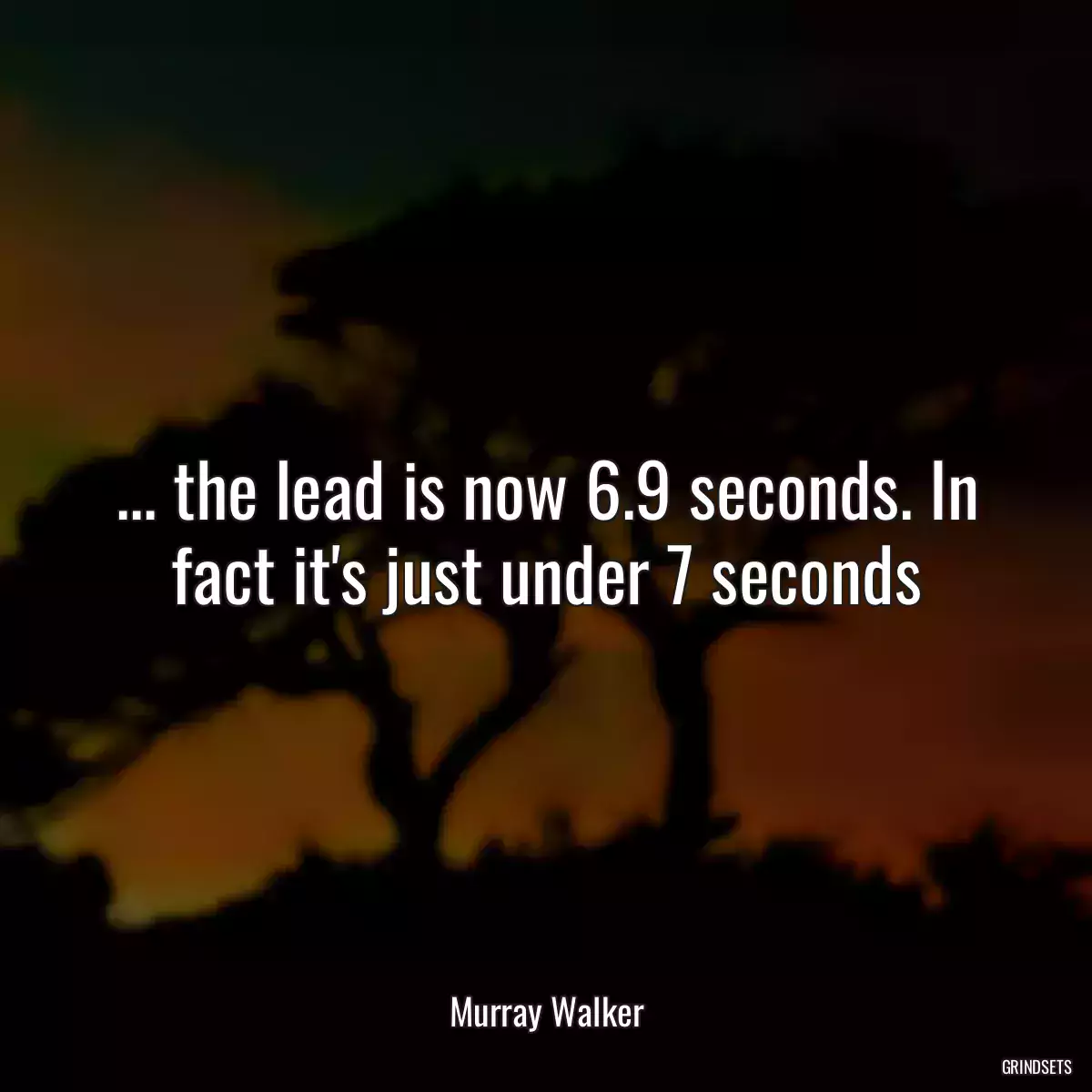 ... the lead is now 6.9 seconds. In fact it\'s just under 7 seconds