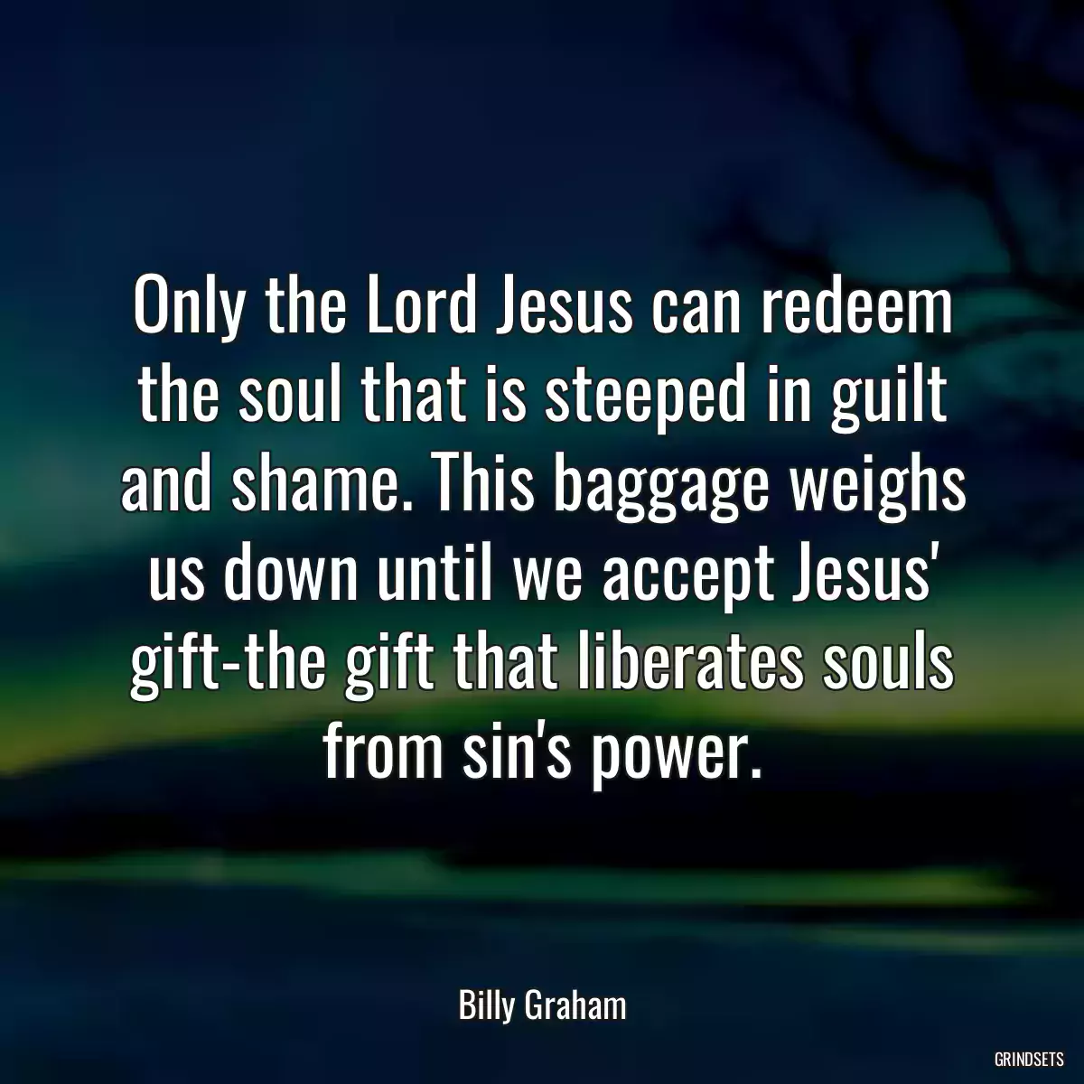 Only the Lord Jesus can redeem the soul that is steeped in guilt and shame. This baggage weighs us down until we accept Jesus\' gift-the gift that liberates souls from sin\'s power.