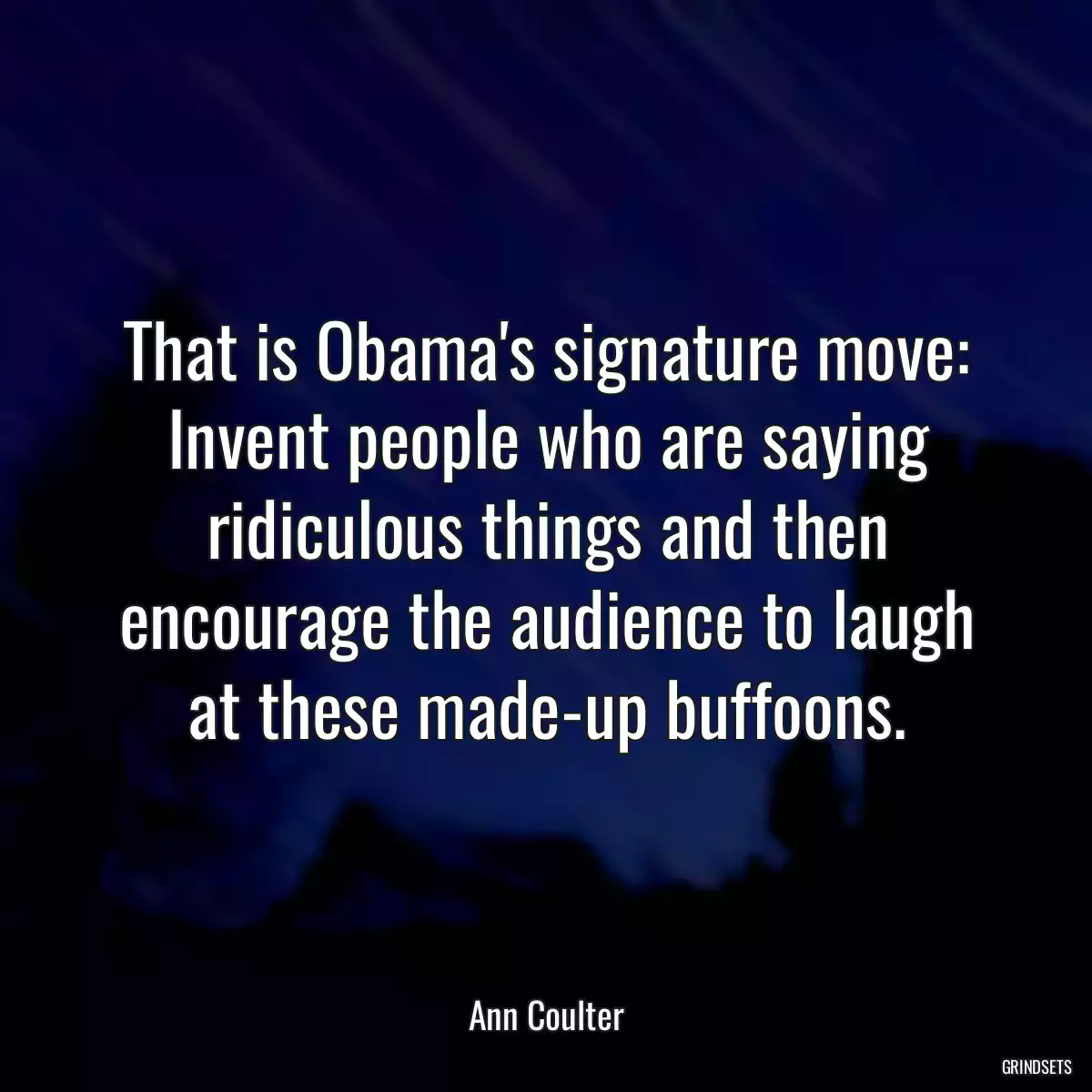 That is Obama\'s signature move: Invent people who are saying ridiculous things and then encourage the audience to laugh at these made-up buffoons.