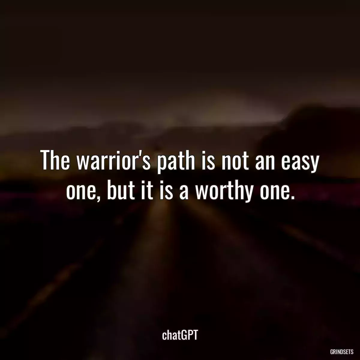 The warrior\'s path is not an easy one, but it is a worthy one.