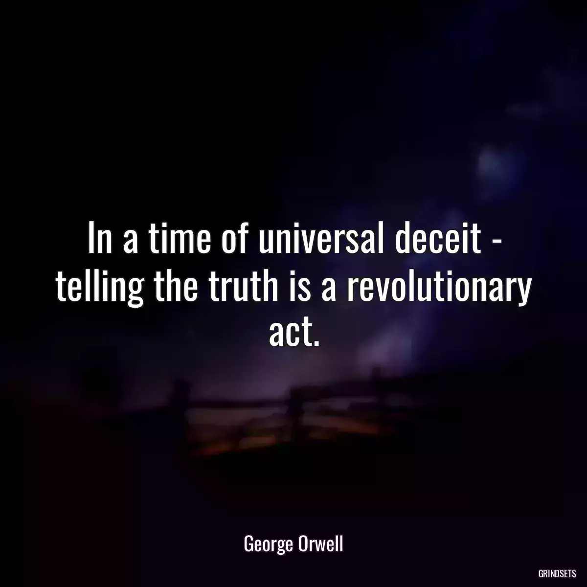 In a time of universal deceit - telling the truth is a revolutionary act.