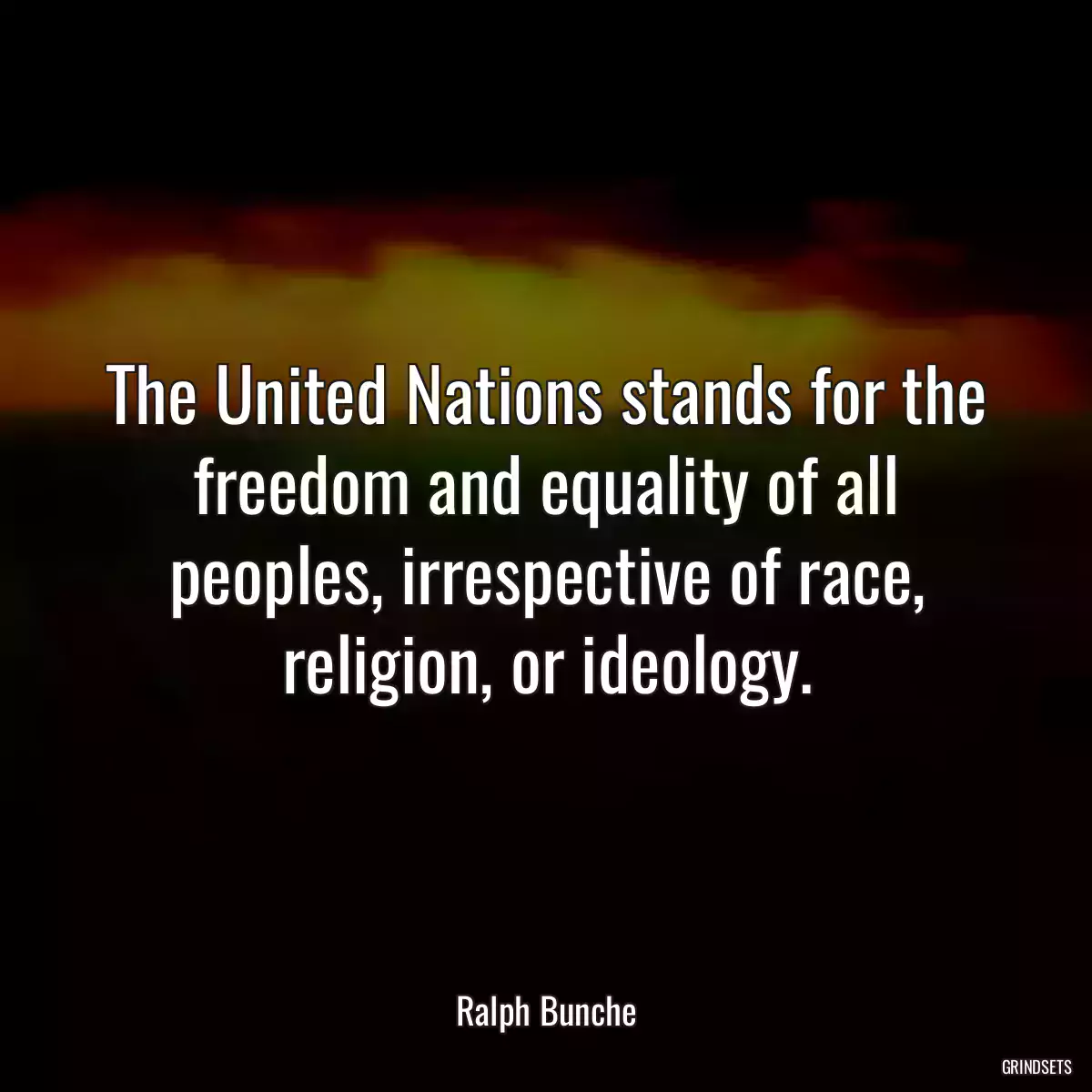 The United Nations stands for the freedom and equality of all peoples, irrespective of race, religion, or ideology.