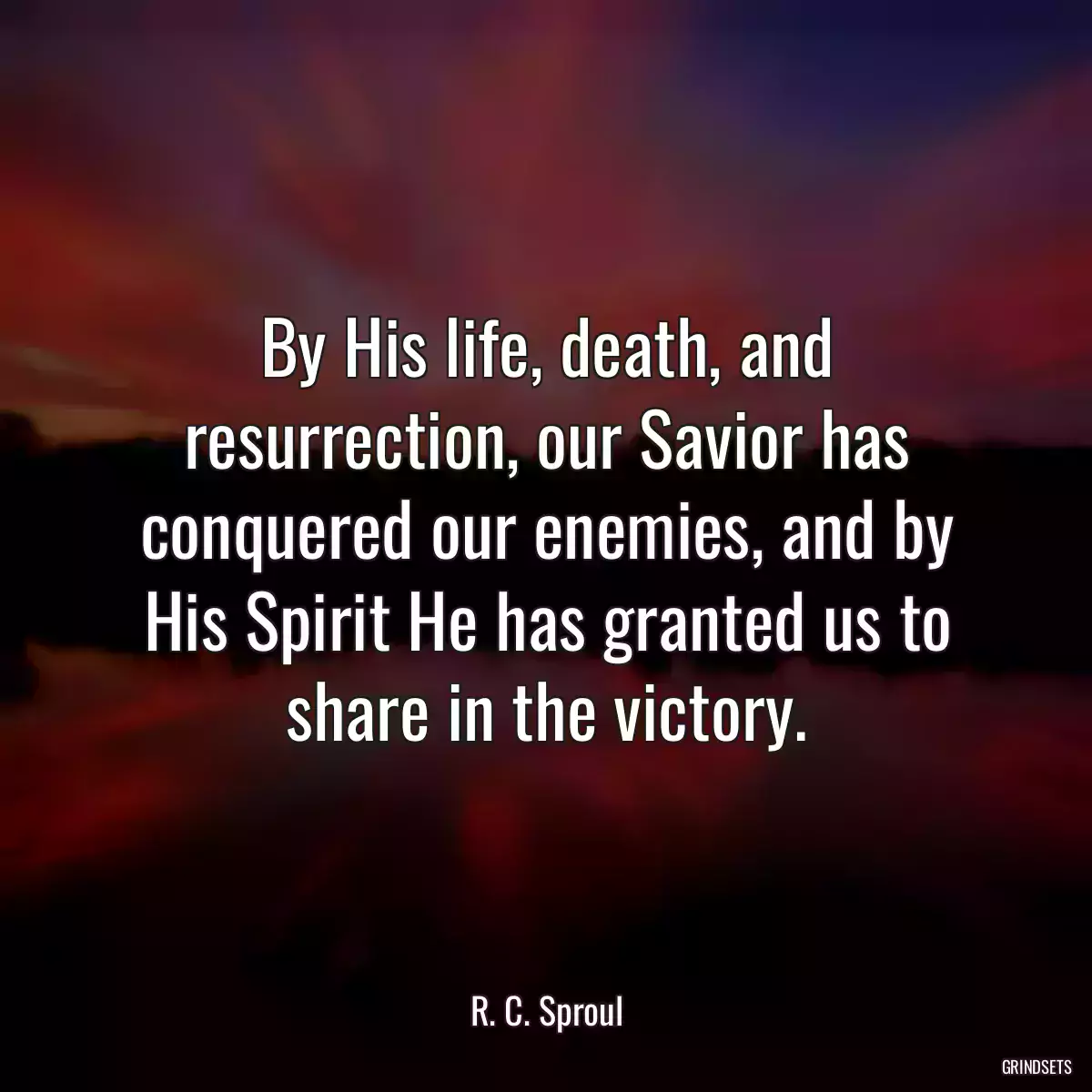 By His life, death, and resurrection, our Savior has conquered our enemies, and by His Spirit He has granted us to share in the victory.