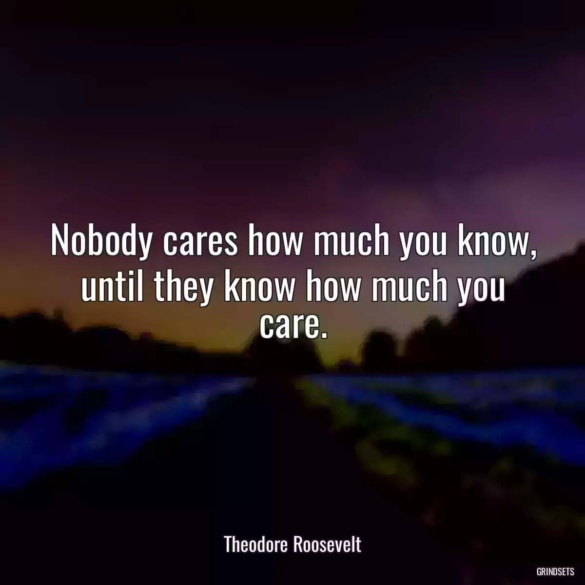 Nobody cares how much you know, until they know how much you care.