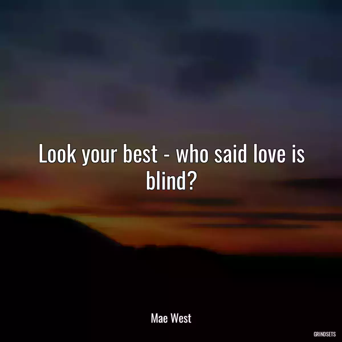 Look your best - who said love is blind?