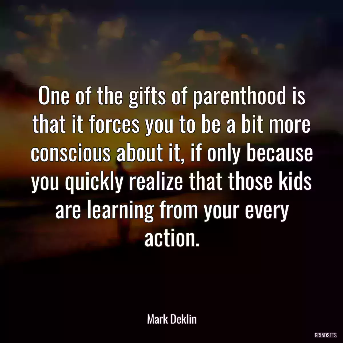 One of the gifts of parenthood is that it forces you to be a bit more conscious about it, if only because you quickly realize that those kids are learning from your every action.