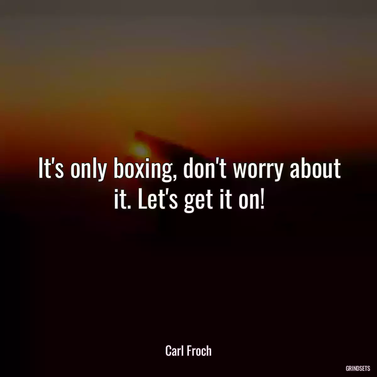 It\'s only boxing, don\'t worry about it. Let\'s get it on!