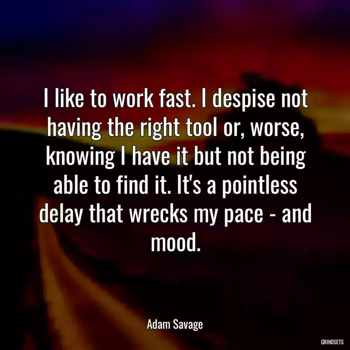 I like to work fast. I despise not having the right tool or, worse, knowing I have it but not being able to find it. It\'s a pointless delay that wrecks my pace - and mood.