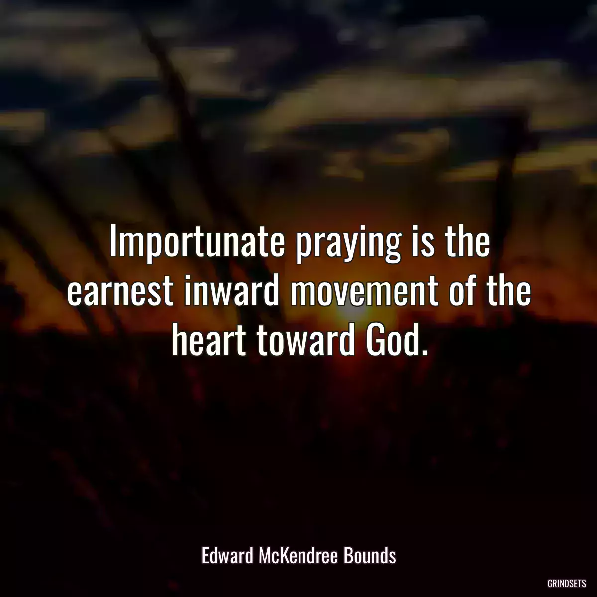 Importunate praying is the earnest inward movement of the heart toward God.