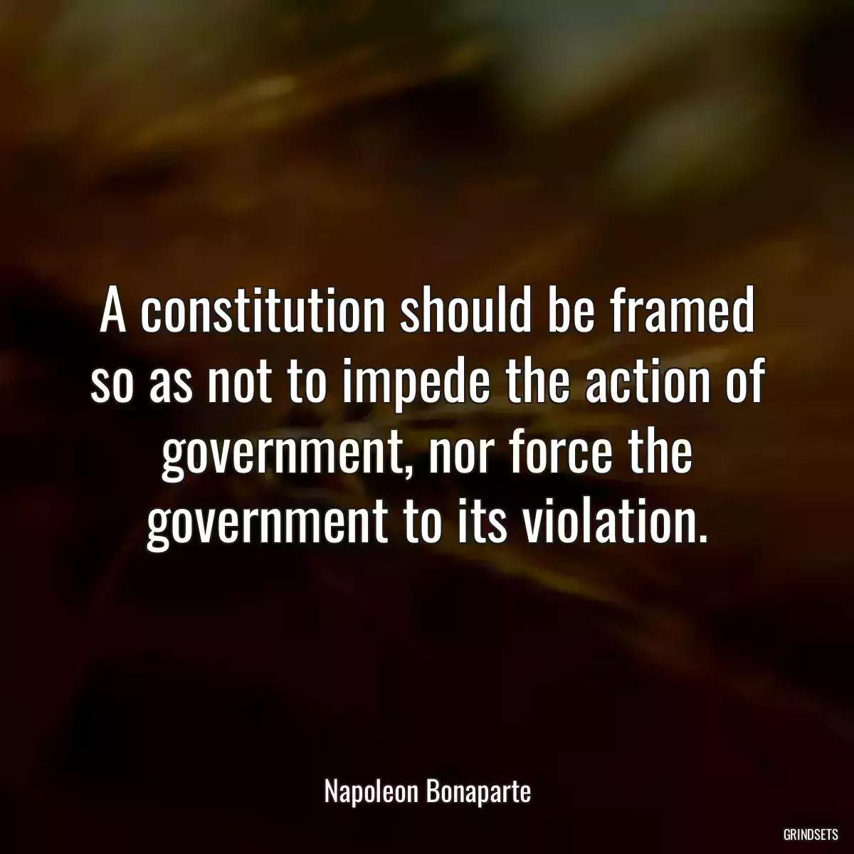 A constitution should be framed so as not to impede the action of government, nor force the government to its violation.