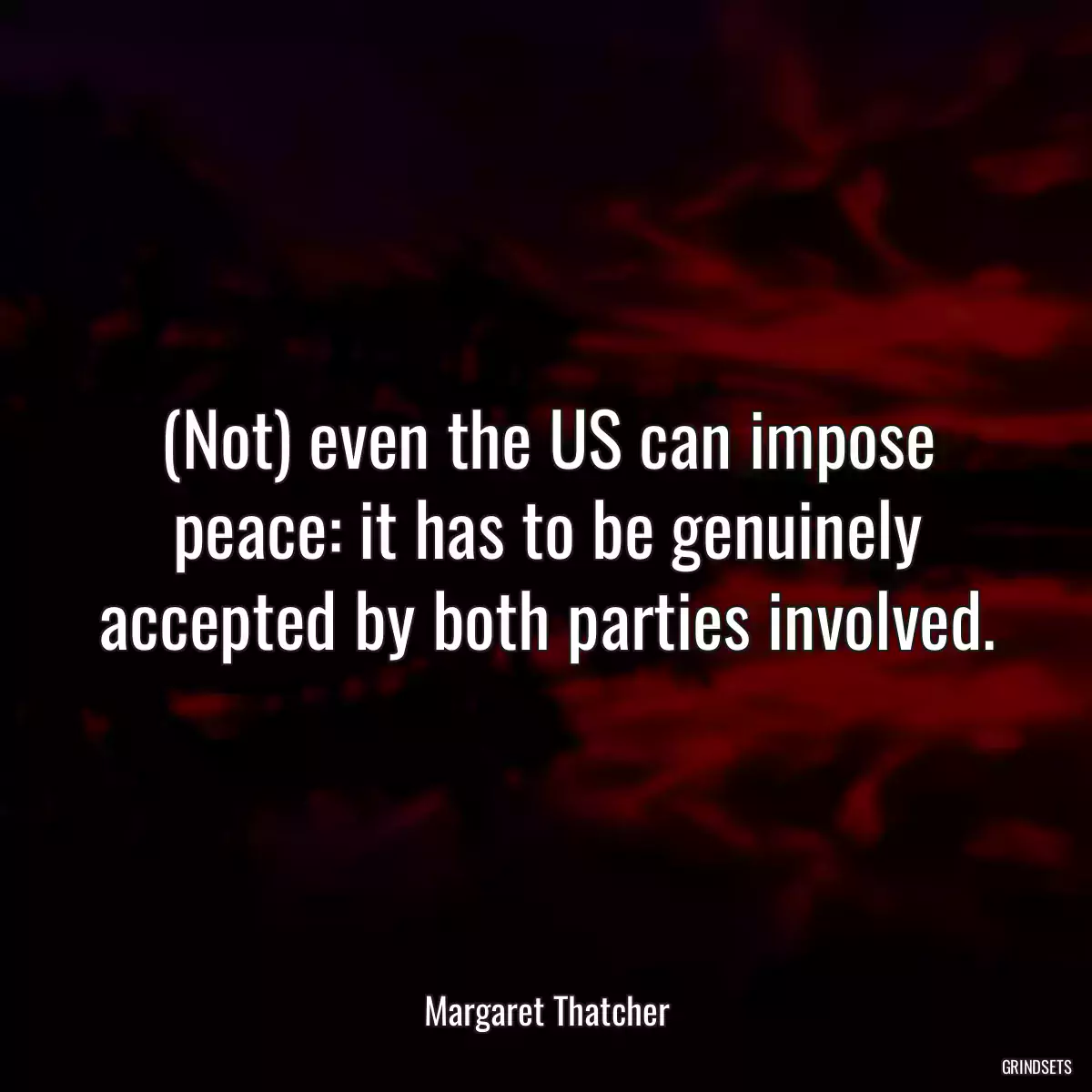 (Not) even the US can impose peace: it has to be genuinely accepted by both parties involved.