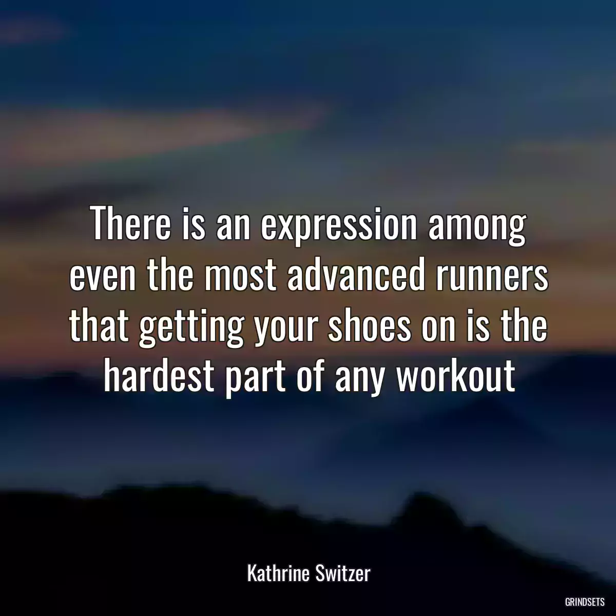 There is an expression among even the most advanced runners that getting your shoes on is the hardest part of any workout